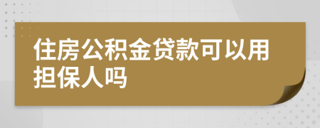 住房公積金貸款可以用擔(dān)保人嗎