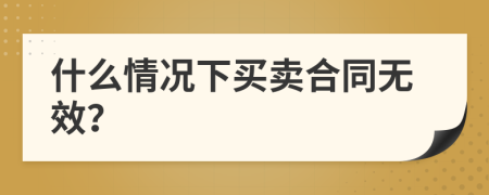 什么情況下買賣合同無效？