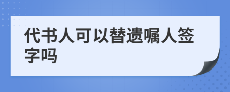 代書(shū)人可以替遺囑人簽字嗎