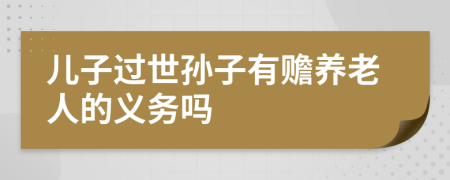 兒子過世孫子有贍養(yǎng)老人的義務(wù)嗎