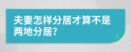 夫妻怎樣分居才算不是兩地分居？