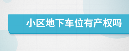小區(qū)地下車位有產(chǎn)權(quán)嗎