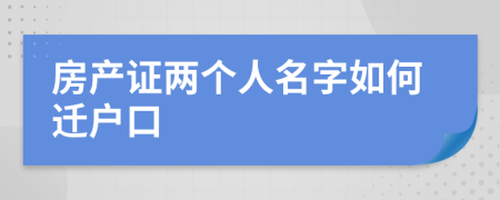 房產(chǎn)證兩個(gè)人名字如何遷戶口
