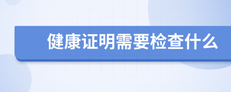 健康證明需要檢查什么