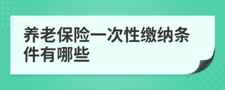 養(yǎng)老保險(xiǎn)一次性繳納條件有哪些