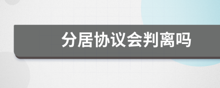 分居協(xié)議會(huì)判離嗎