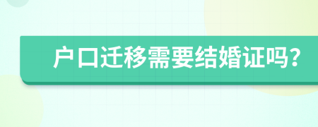 戶口遷移需要結(jié)婚證嗎？