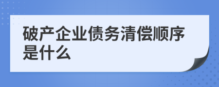 破產(chǎn)企業(yè)債務(wù)清償順序是什么