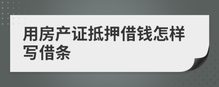 用房產(chǎn)證抵押借錢怎樣寫借條