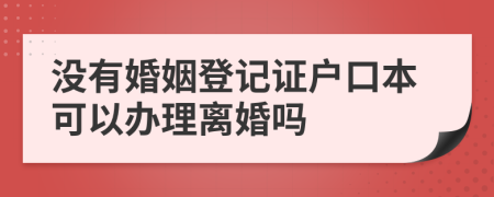 沒有婚姻登記證戶口本可以辦理離婚嗎