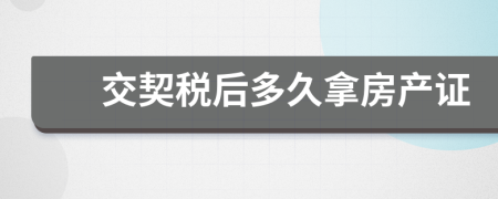交契稅后多久拿房產(chǎn)證