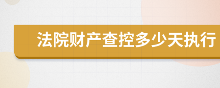 法院財產(chǎn)查控多少天執(zhí)行