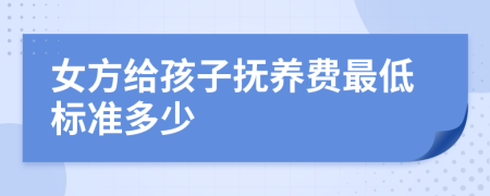 女方給孩子撫養(yǎng)費(fèi)最低標(biāo)準(zhǔn)多少