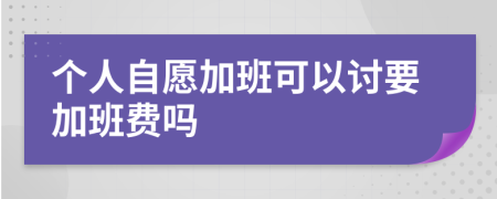 個人自愿加班可以討要加班費嗎