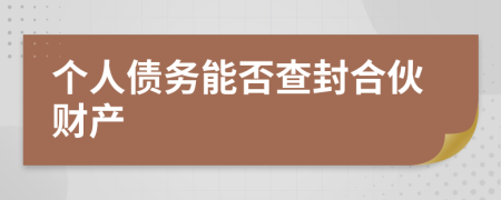 個人債務(wù)能否查封合伙財產(chǎn)