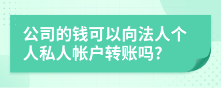 公司的錢可以向法人個(gè)人私人帳戶轉(zhuǎn)賬嗎?