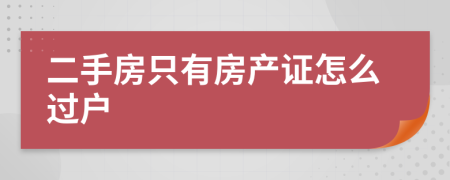 二手房只有房產(chǎn)證怎么過戶