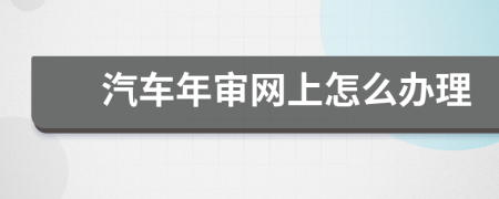 汽車年審網(wǎng)上怎么辦理