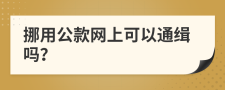 挪用公款網(wǎng)上可以通緝嗎？