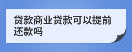 貸款商業(yè)貸款可以提前還款嗎