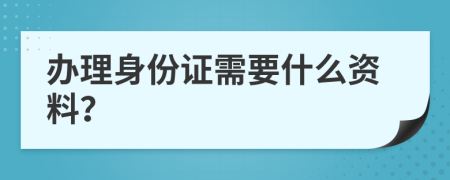 辦理身份證需要什么資料？