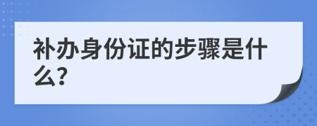 補(bǔ)辦身份證的步驟是什么？