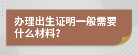 辦理出生證明一般需要什么材料？
