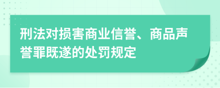 刑法對(duì)損害商業(yè)信譽(yù)、商品聲譽(yù)罪既遂的處罰規(guī)定