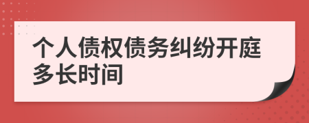 個(gè)人債權(quán)債務(wù)糾紛開庭多長(zhǎng)時(shí)間