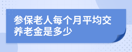 參保老人每個(gè)月平均交養(yǎng)老金是多少