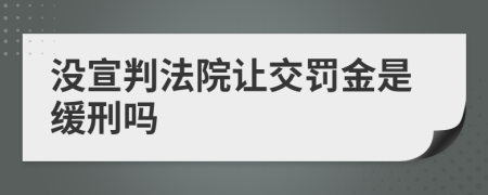 沒宣判法院讓交罰金是緩刑嗎