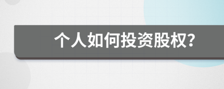個(gè)人如何投資股權(quán)？