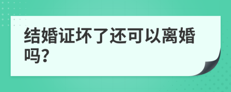 結(jié)婚證壞了還可以離婚嗎?