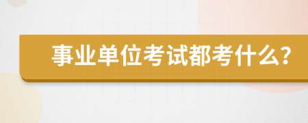 事業(yè)單位考試都考什么？