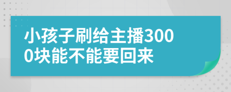 小孩子刷給主播3000塊能不能要回來