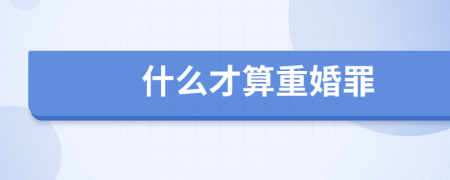 什么才算重婚罪