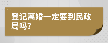 登記離婚一定要到民政局嗎？