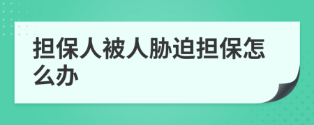 擔(dān)保人被人脅迫擔(dān)保怎么辦