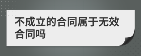 不成立的合同屬于無效合同嗎