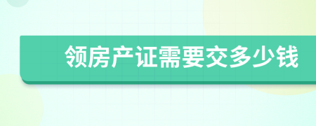 領(lǐng)房產(chǎn)證需要交多少錢