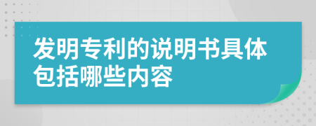 發(fā)明專利的說明書具體包括哪些內(nèi)容