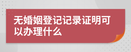 無婚姻登記記錄證明可以辦理什么