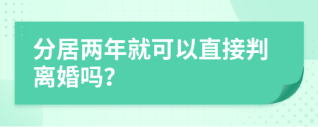 分居兩年就可以直接判離婚嗎？