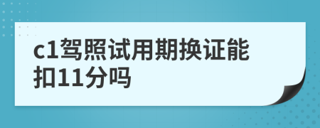 c1駕照試用期換證能扣11分嗎