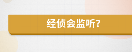 經(jīng)偵會監(jiān)聽？