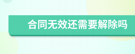 合同無(wú)效還需要解除嗎