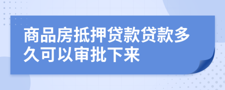 商品房抵押貸款貸款多久可以審批下來