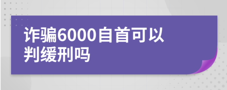 詐騙6000自首可以判緩刑嗎