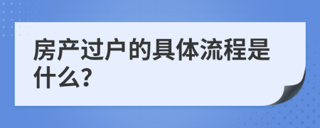 房產(chǎn)過(guò)戶的具體流程是什么？