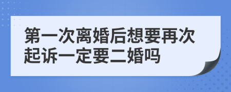 第一次離婚后想要再次起訴一定要二婚嗎